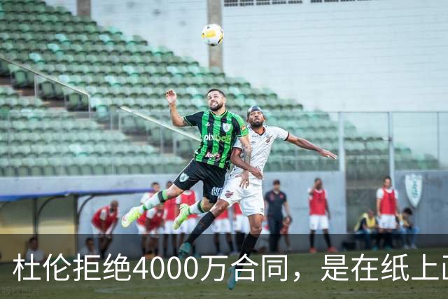 杜伦拒绝4000万合同，是在纸上画大饼吗？